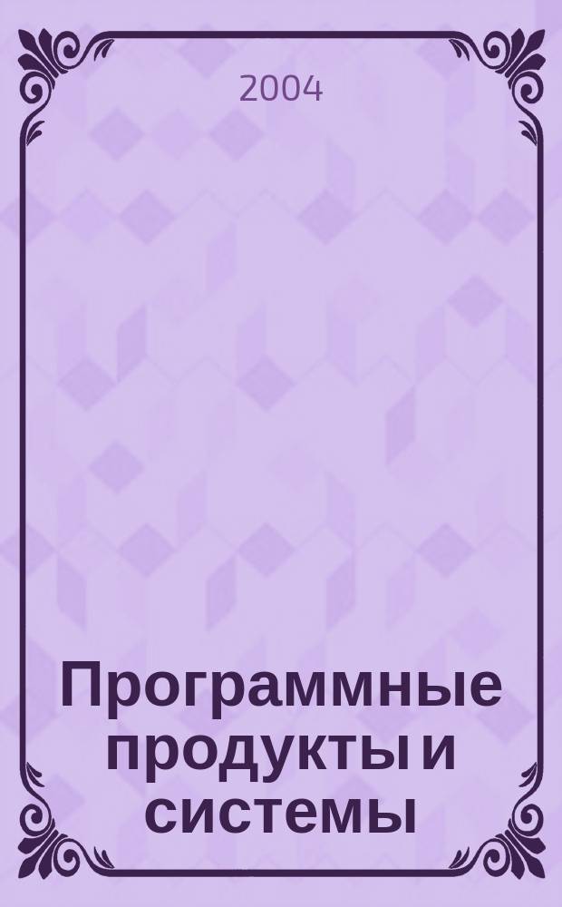 Программные продукты и системы : Междунар. науч.-практ. и пром.-рекл. прил. к журн. "Пробл. теории и практики упр.". Г. 17 2004, № 4