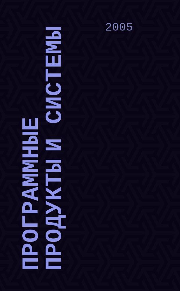 Программные продукты и системы : Междунар. науч.-практ. и пром.-рекл. прил. к журн. "Пробл. теории и практики упр.". Г. 18 2005, № 3 (71)