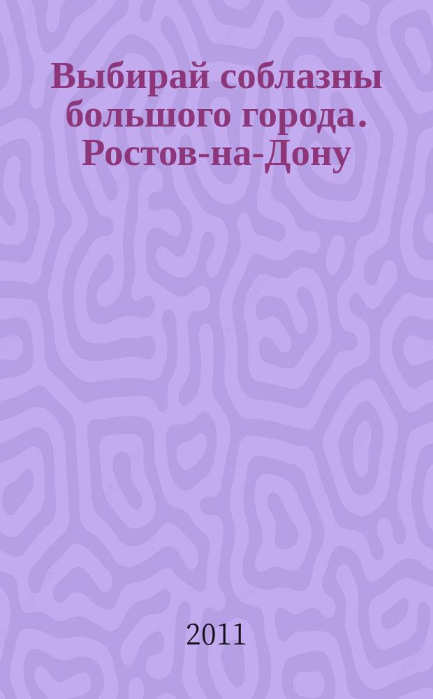 Выбирай соблазны большого города. Ростов-на-Дону : рекламно-информационный журнал. 2011, № 14 (113)