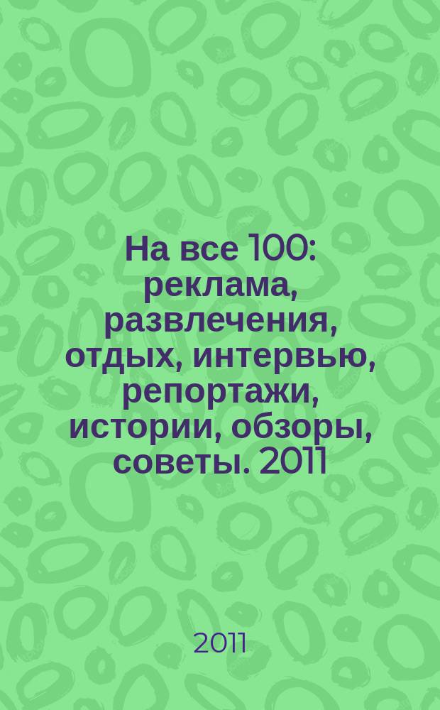 На все 100 : реклама, развлечения, отдых, интервью, репортажи, истории, обзоры, советы. 2011, № 6 (87), июнь