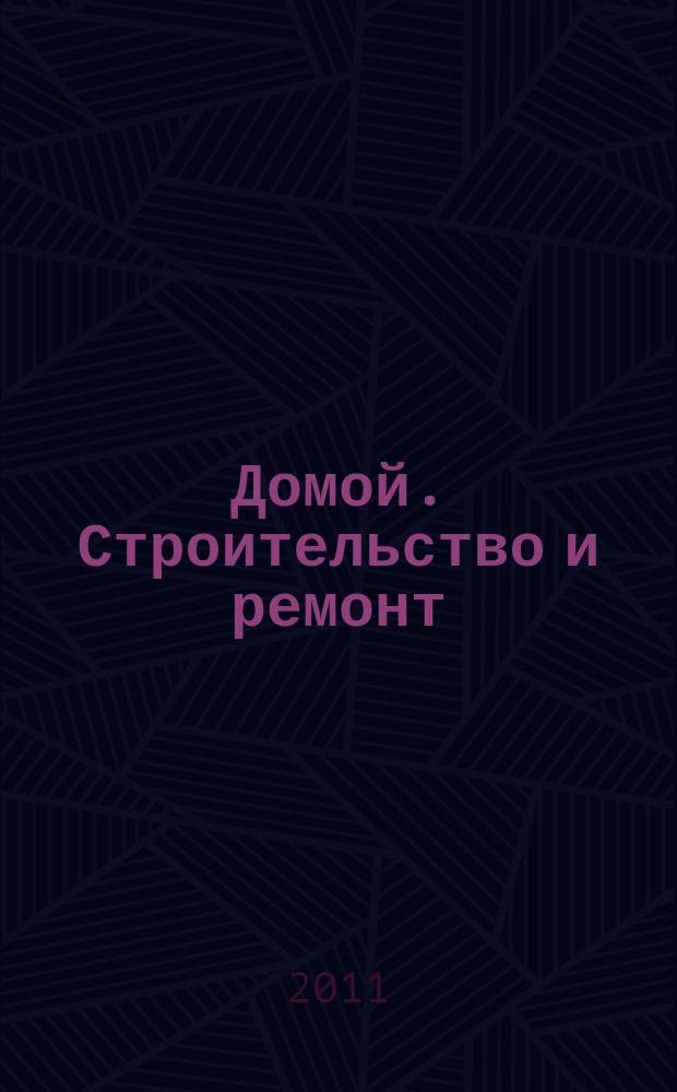 Домой. Строительство и ремонт : рекламное издание бесплатное приложение. 2011, № 29 (259)