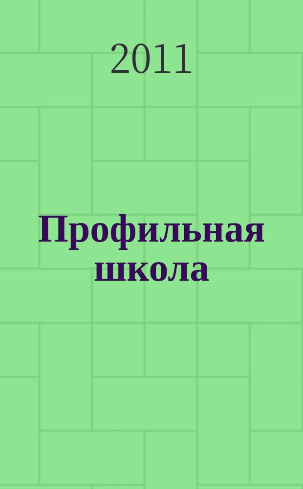 Профильная школа : Информ. и науч.-метод. журн. 2011, № 4 (49)