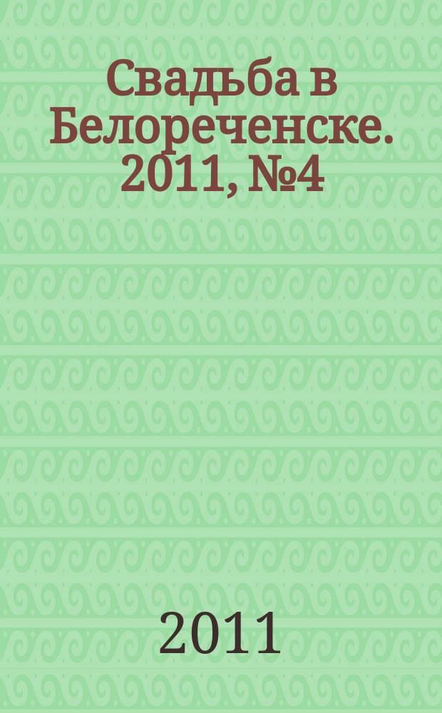 Свадьба в Белореченске. 2011, № 4 : весно-лето 2011