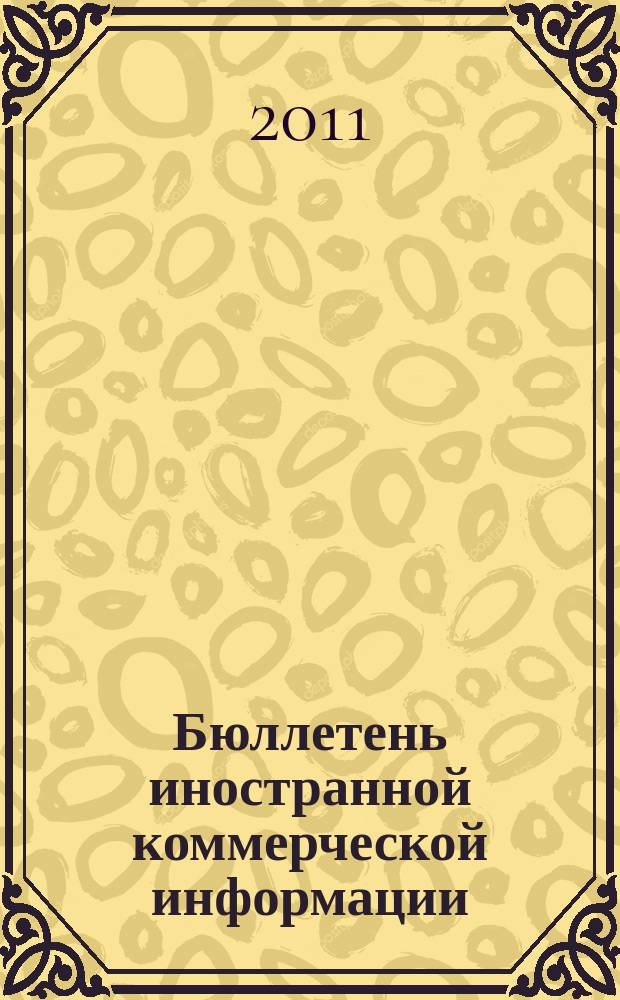 Бюллетень иностранной коммерческой информации : Издается Науч.-исслед. конъюнктурным ин-том М-ва внешней торговли СССР. 2011, № 68 (9765)