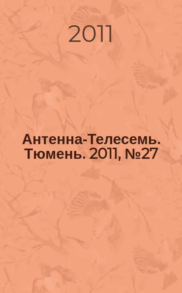 Антенна-Телесемь. Тюмень. 2011, № 27 (116)