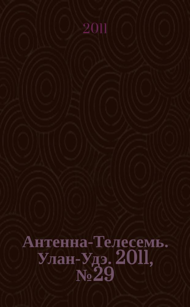Антенна-Телесемь. Улан-Удэ. 2011, № 29 (291)