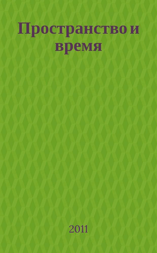 Пространство и время : sub specie aeternitatis междисциплинарный научно-аналитический и образовательный журнал. 2011, № 3 (5)