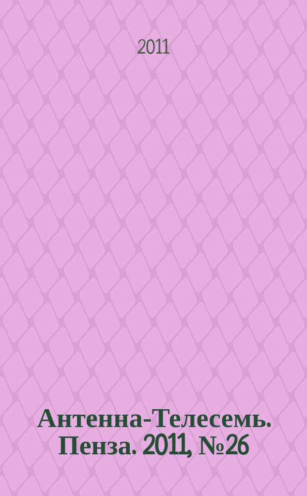 Антенна-Телесемь. Пенза. 2011, № 26 (533)