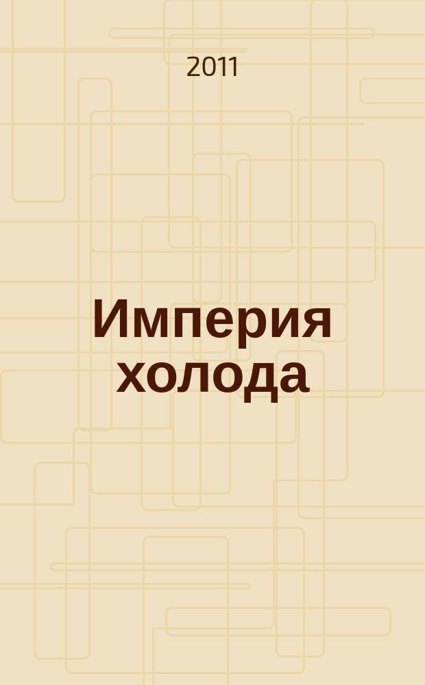 Империя холода : Всерос. аналит. отрасл. журн. 2011, 4 (49)