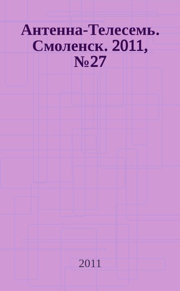 Антенна-Телесемь. Смоленск. 2011, № 27 (65)