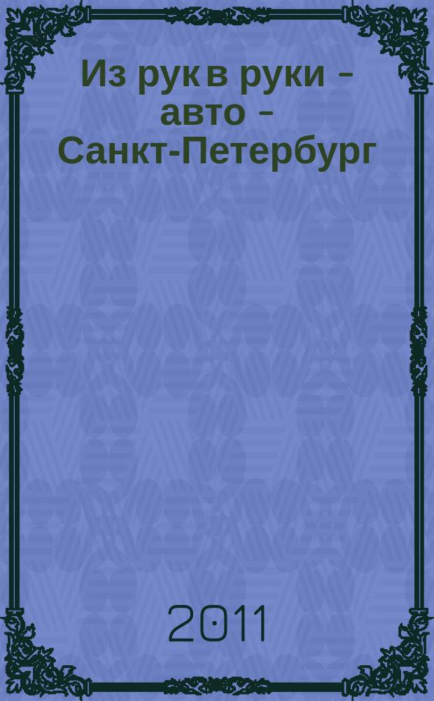 Из рук в руки - авто - Санкт-Петербург : еженедельник фотообъявлений. 2011, № 26 (516)