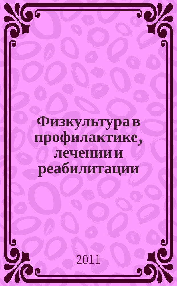 Физкультура в профилактике, лечении и реабилитации : физическая культура в профилактике, лечении и медико-социальной реабилитации больных и инвалидов научно-практический журнал. 2011, № 1/2 (36/37)
