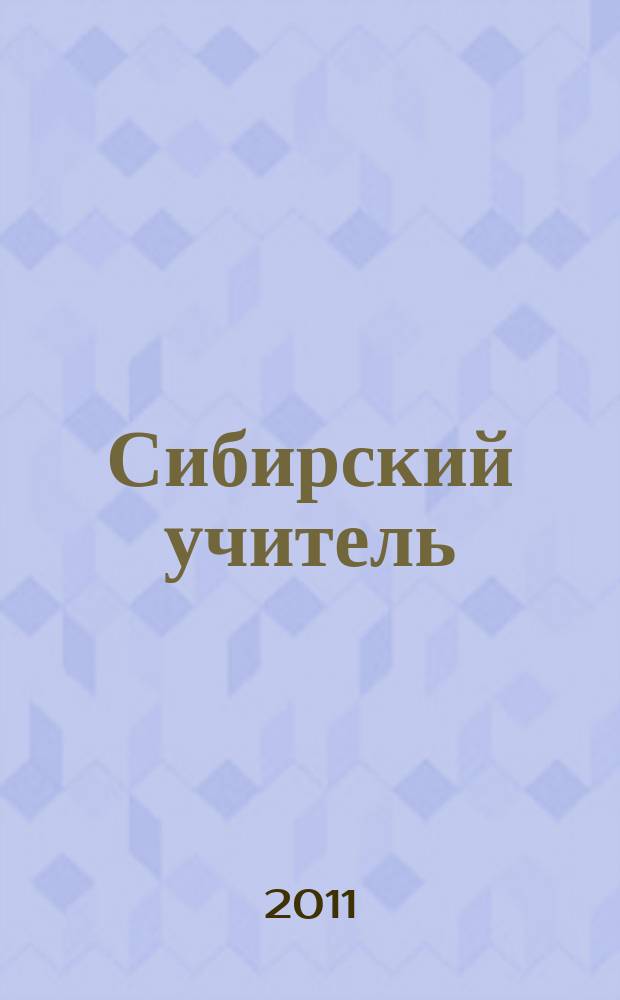 Сибирский учитель : Регион. науч.-метод. журн. 2011, № 3 (76)