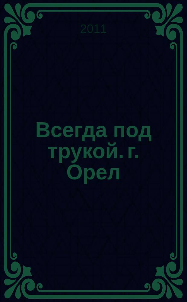 Всегда под трукой. г. Орел