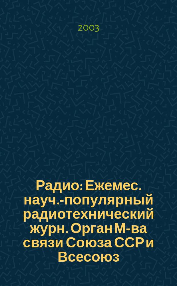 Радио : Ежемес. науч.-популярный радиотехнический журн. Орган М-ва связи Союза ССР и Всесоюз. ордена Красного Знамени добровольного о-ва содействия армии, авиации и флоту. 2003, № 9