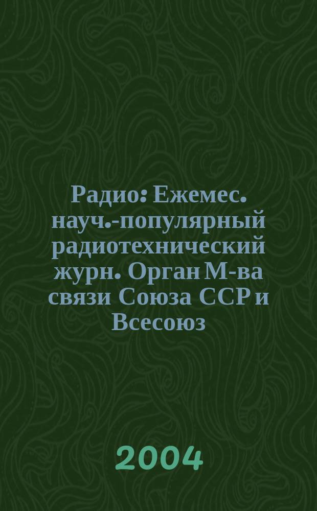 Радио : Ежемес. науч.-популярный радиотехнический журн. Орган М-ва связи Союза ССР и Всесоюз. ордена Красного Знамени добровольного о-ва содействия армии, авиации и флоту. 2004, № 4