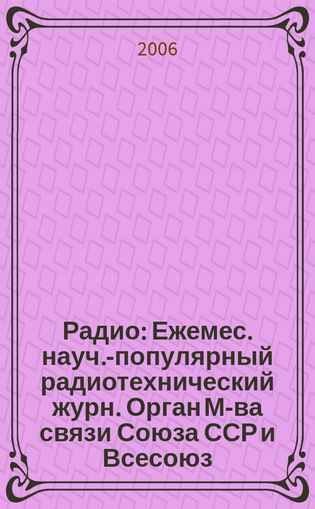Радио : Ежемес. науч.-популярный радиотехнический журн. Орган М-ва связи Союза ССР и Всесоюз. ордена Красного Знамени добровольного о-ва содействия армии, авиации и флоту. 2006, № 7