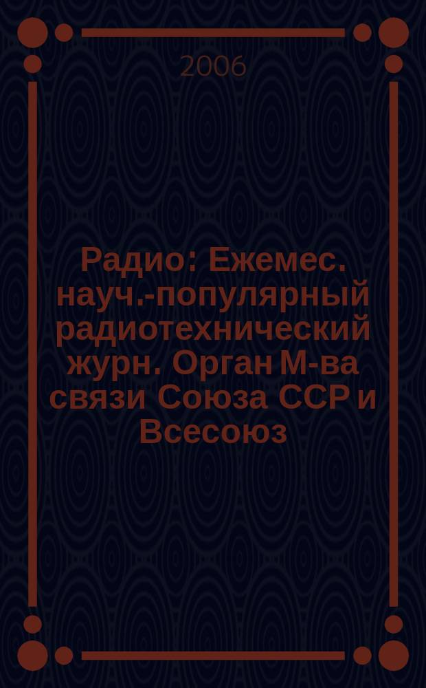 Радио : Ежемес. науч.-популярный радиотехнический журн. Орган М-ва связи Союза ССР и Всесоюз. ордена Красного Знамени добровольного о-ва содействия армии, авиации и флоту. 2006, № 10