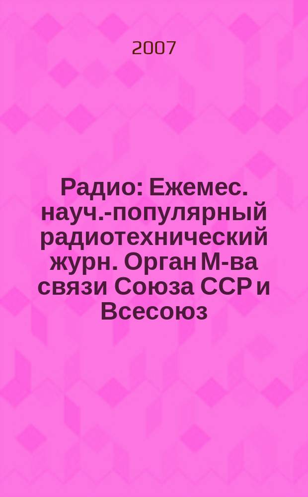Радио : Ежемес. науч.-популярный радиотехнический журн. Орган М-ва связи Союза ССР и Всесоюз. ордена Красного Знамени добровольного о-ва содействия армии, авиации и флоту. 2007, № 12