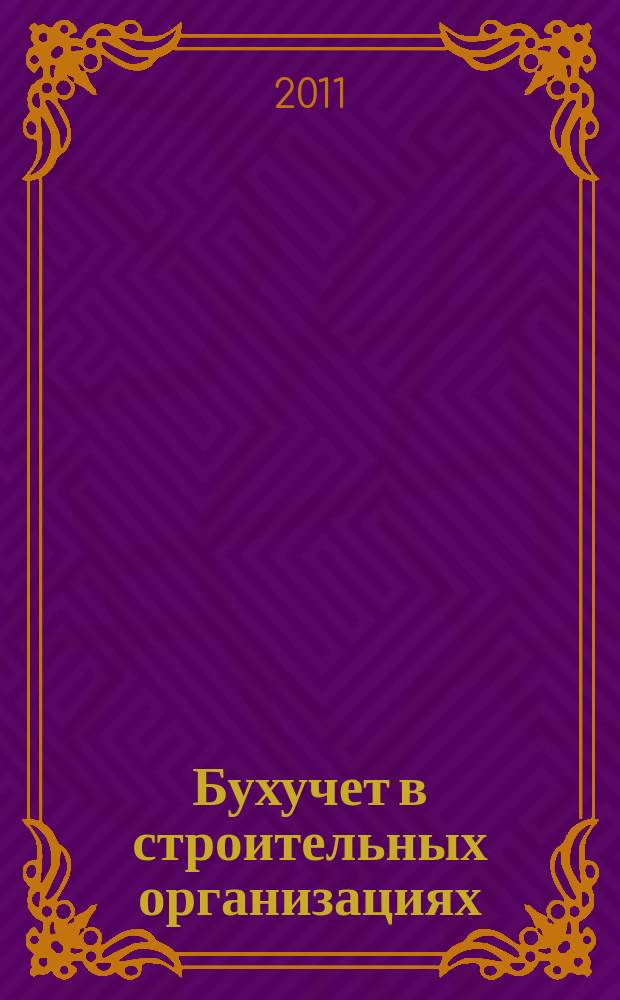 Бухучет в строительных организациях : Ежемес. науч.-практ. журн. для бухгалтера. 2011, № 7