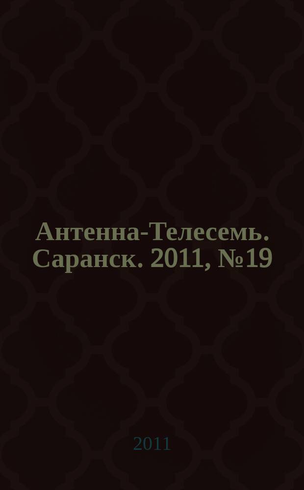 Антенна-Телесемь. Саранск. 2011, № 19 (525)