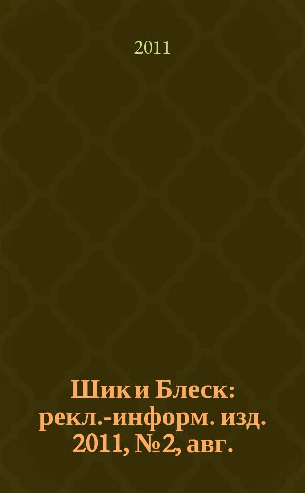 Шик и Блеск : рекл.-информ. изд. 2011, № 2, авг.