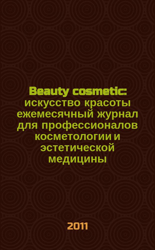Beauty cosmetic : искусство красоты ежемесячный журнал для профессионалов косметологии и эстетической медицины, а также для любителей здорового образа жизни и красоты. 2011, № 8