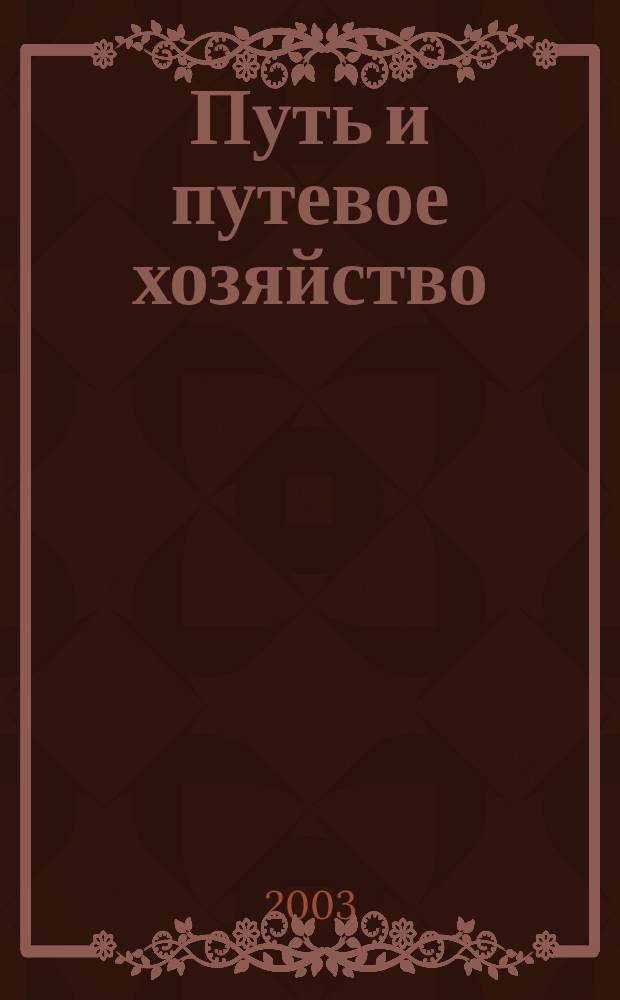 Путь и путевое хозяйство : Ежемес. массовый производ.-техн. журн. Орган М-ва путей сообщ. 2003, № 9