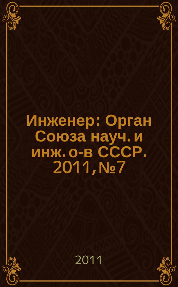 Инженер : Орган Союза науч. и инж. о-в СССР. 2011, № 7