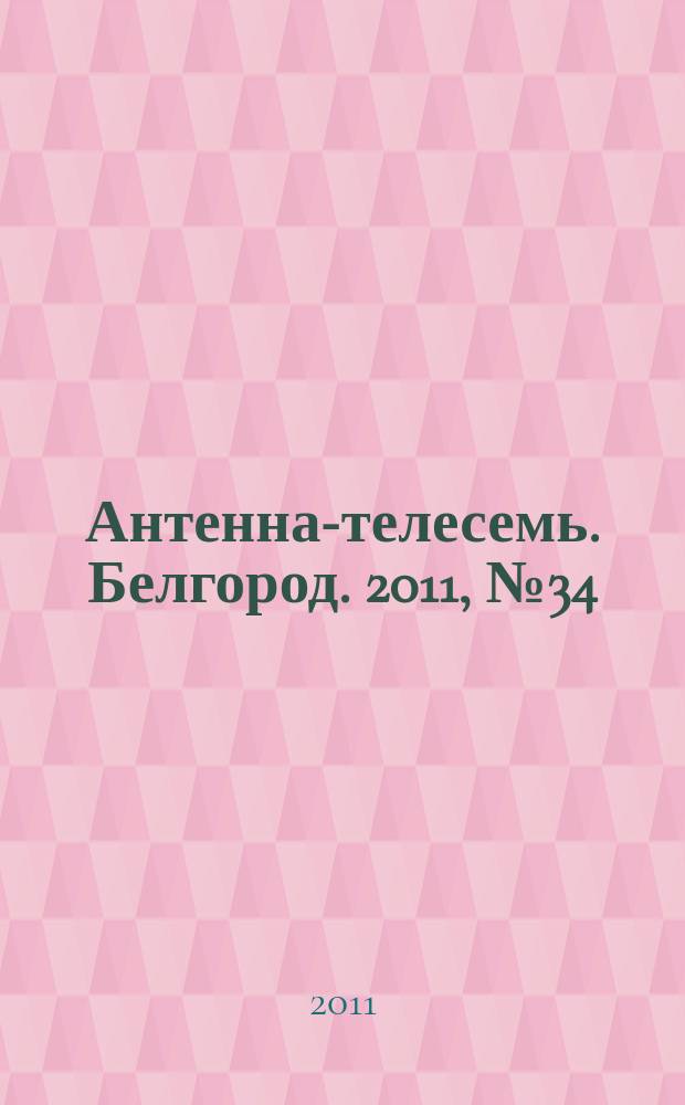 Антенна-телесемь. Белгород. 2011, № 34 (295)