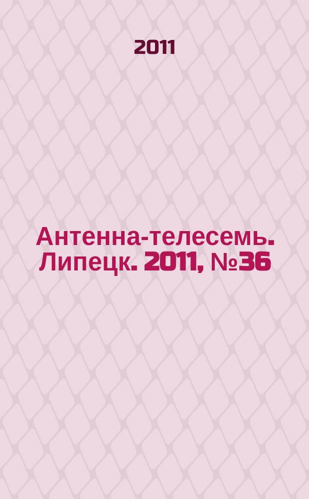 Антенна-телесемь. Липецк. 2011, № 36 (622)
