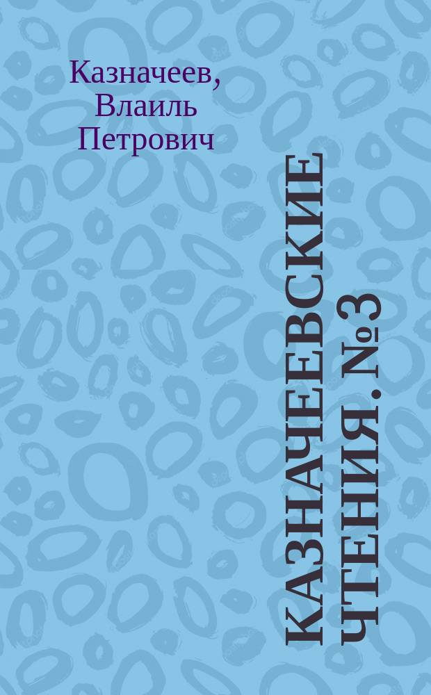 Казначеевские чтения. № 3 : Проблемы культуры, здоровья нации, футурологии XXI века
