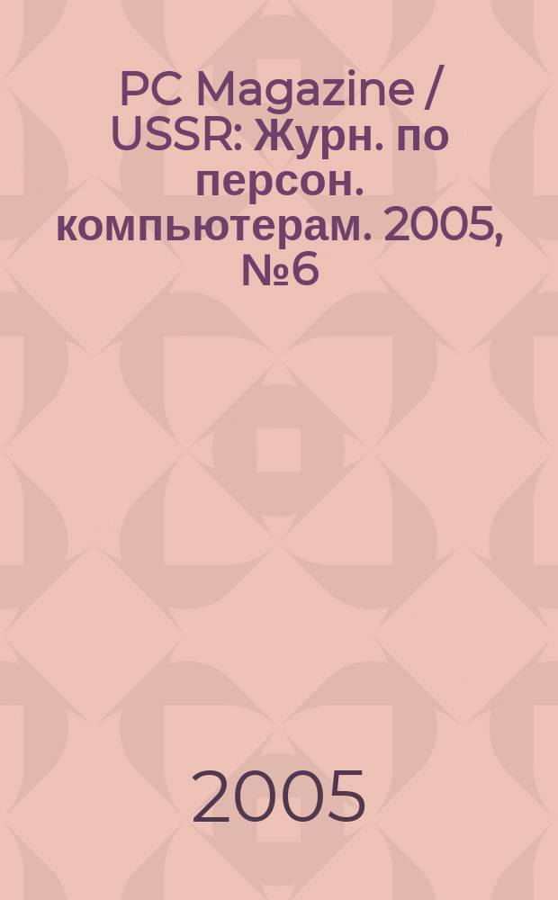 PC Magazine / USSR : Журн. по персон. компьютерам. 2005, № 6 (168)
