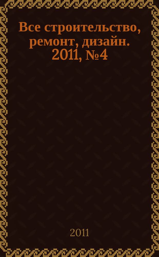 Все строительство, ремонт, дизайн. 2011, № 4 (4)