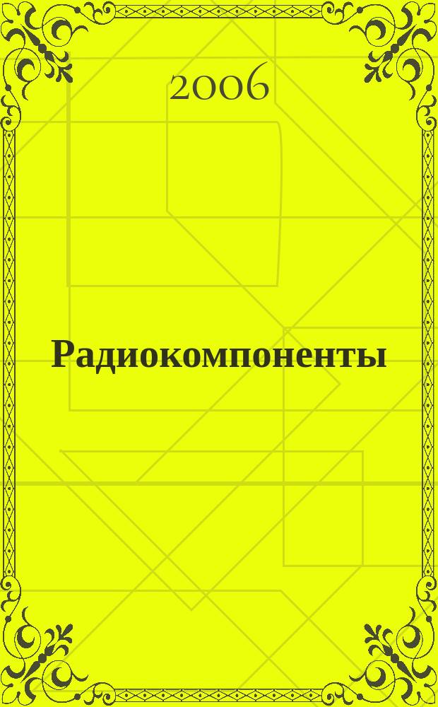 Радиокомпоненты : Справ. данные, практ. применение, анализ рынка Ежекв. науч.-попул. журн. Для специалистов и бизнесменов. 2006, № 2 (8)