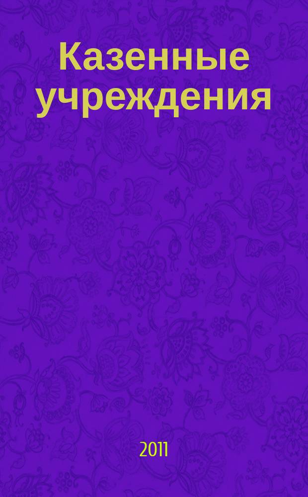Казенные учреждения : учет, отчетность, налогообложение. 2011, № 3