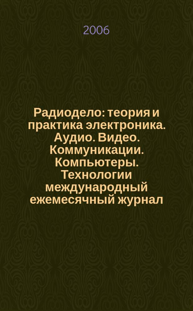 Радиодело : теория и практика электроника. Аудио. Видео. Коммуникации. Компьютеры. Технологии международный ежемесячный журнал. 2006, № 5 (17)