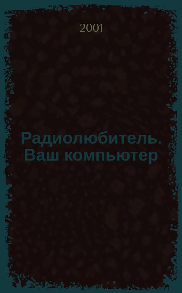 Радиолюбитель. Ваш компьютер : Прил. 2001, № 6