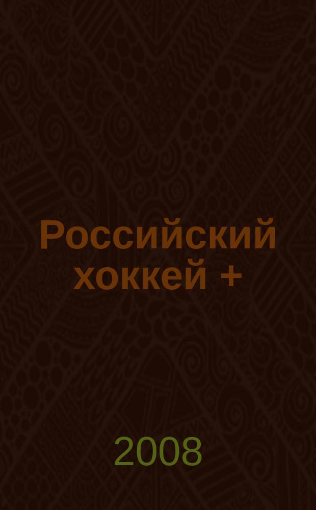 Российский хоккей + : журнал для настоящих мужчин. 2008, № 3