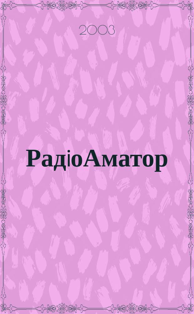 РадiоАматор : Укр. радиолюбит. журн. Для тех, кто любит попаять на досуге Спiл. вид. з Наук.-техн. т-вом радiотехники, електрон. i зв'язку України. 2003, № 11 (123)