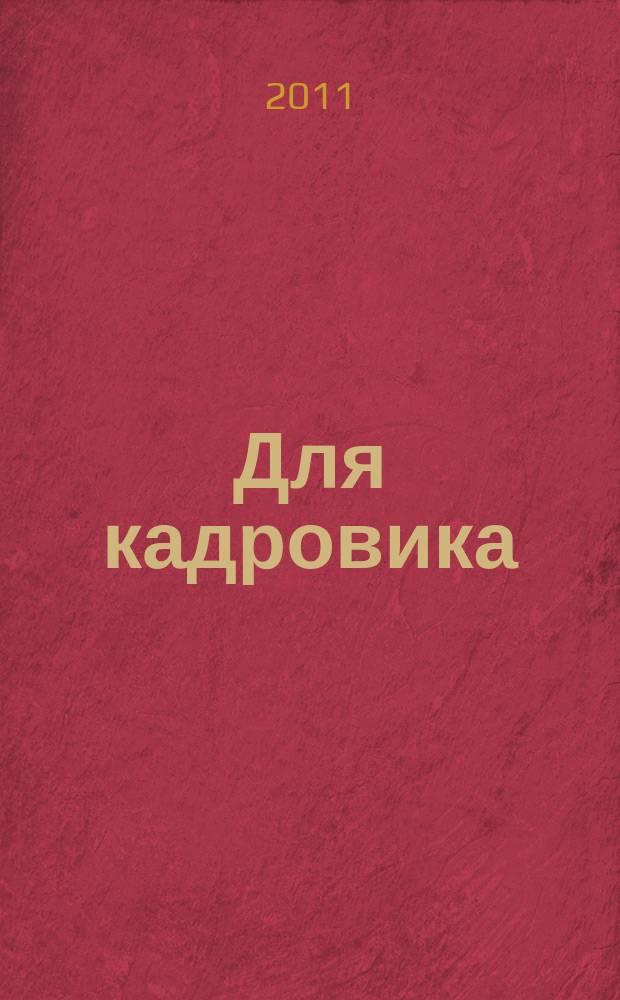 Для кадровика: нормативные акты : приложение к журналу "Справочник кадровика". 2011, № 9