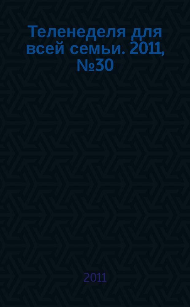 Теленеделя для всей семьи. 2011, № 30 (242)