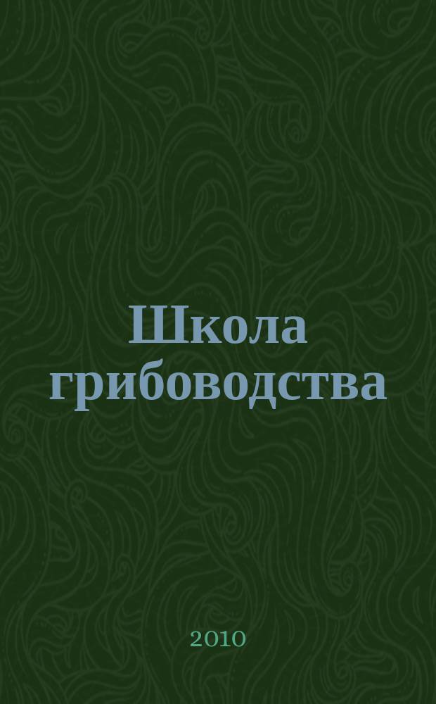 Школа грибоводства : Науч.-произв. журн. 2010, № 6 (66)