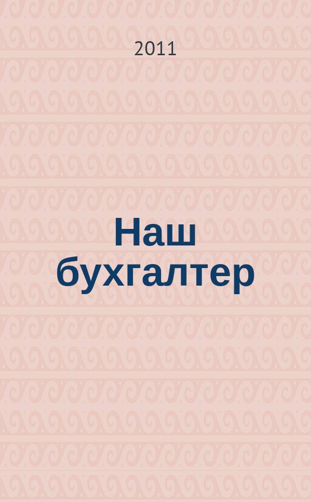 Наш бухгалтер : практический журнал по налогам и учету. 2011, № 15