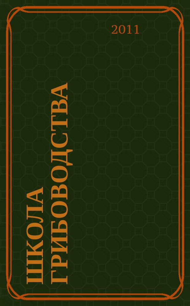 Школа грибоводства : Науч.-произв. журн. 2011, № 2 (68)