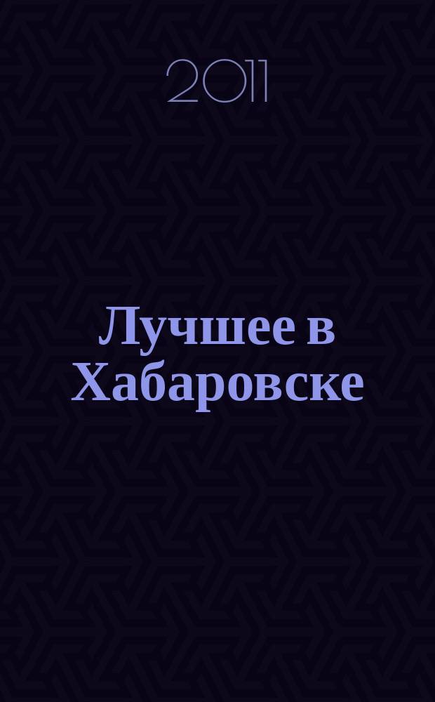 Лучшее в Хабаровске : городской ежемесячный журнал. 2011, № 7 (96)