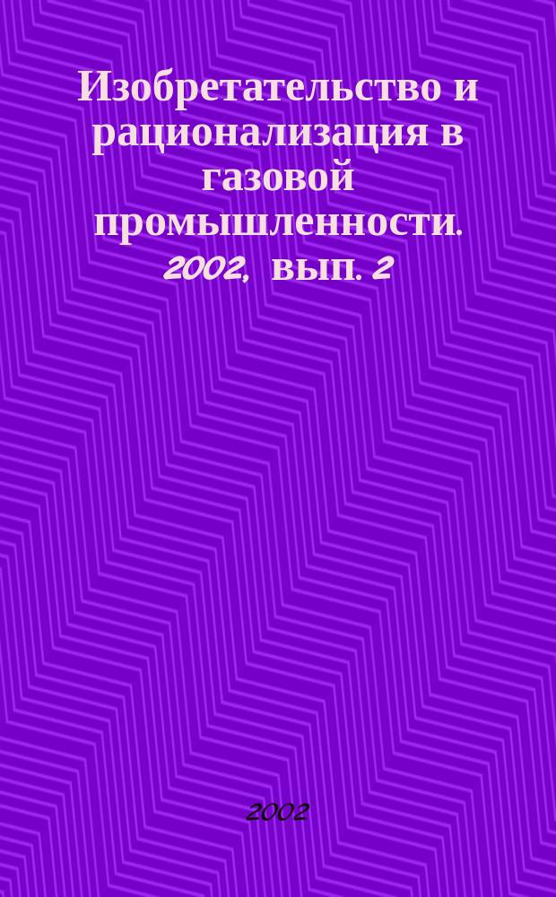 Изобретательство и рационализация в газовой промышленности. 2002, вып. 2