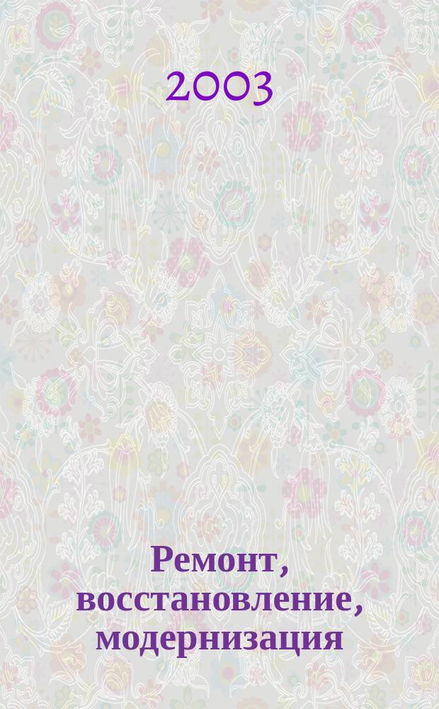 Ремонт, восстановление, модернизация : РВМ Ежемес. произв., науч.-техн. и учеб.-метод. журн. 2003, № 4