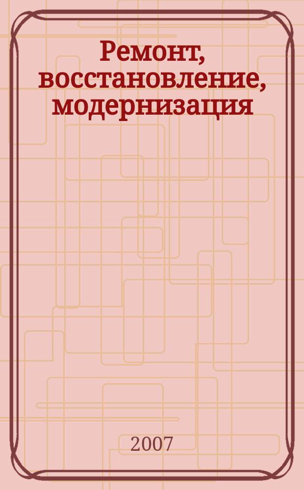 Ремонт, восстановление, модернизация : РВМ Ежемес. произв., науч.-техн. и учеб.-метод. журн. 2007, № 5