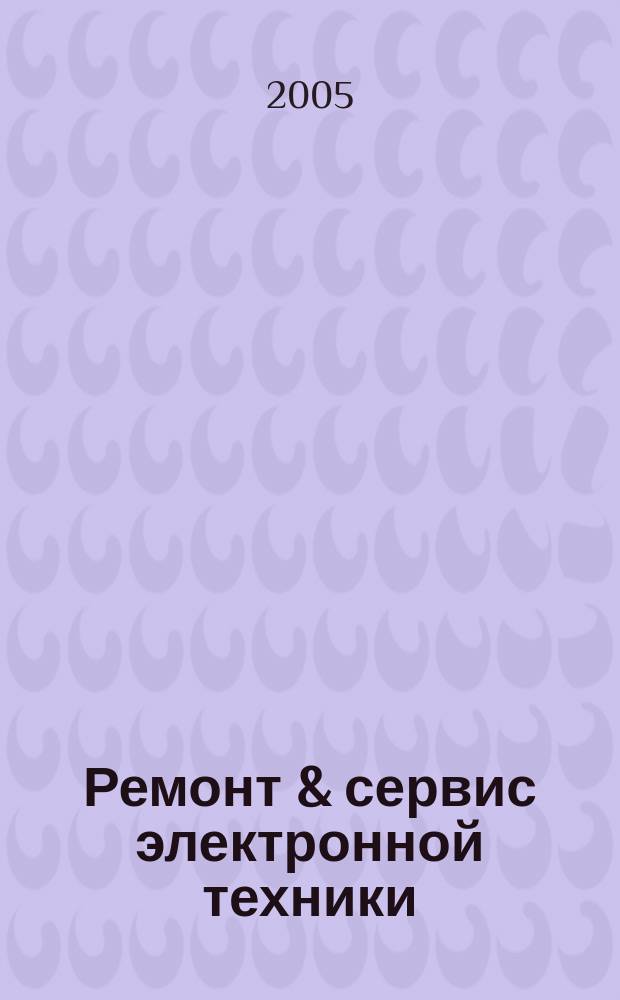 Ремонт & сервис электронной техники : Ежемес. науч.-техн. журн. 2005, № 1 (76)